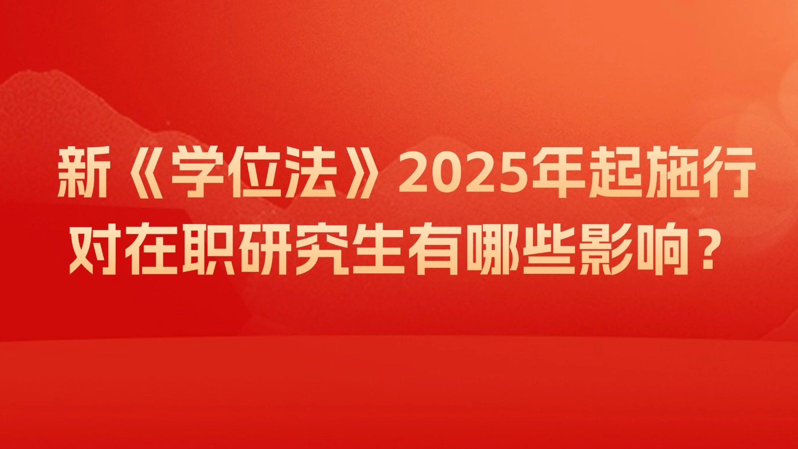 新《学位法》2025年起施行，对在职研究生有哪些影响？